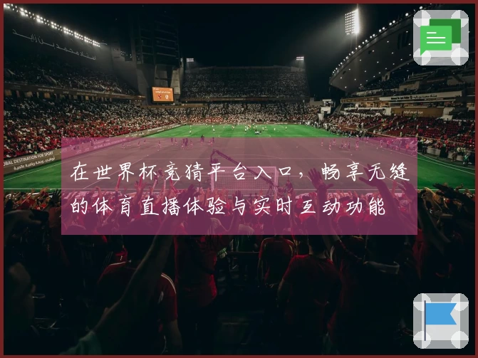 在世界杯竞猜平台入口，畅享无缝的体育直播体验与实时互动功能